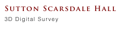 Sutton Scarsdale Hall 
3D Digital Survey
