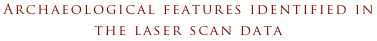 Archaeological features identified in the laser scan data
