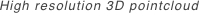High resolution 3D pointcloud