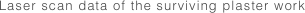 Laser scan data of the surviving plaster work