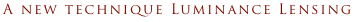 A new technique Luminance Lensing
